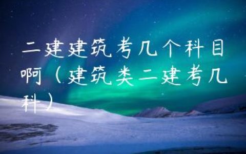 二建建筑考几个科目啊（建筑类二建考几科）
