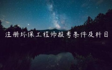 注册环保工程师报考条件及科目