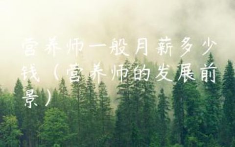 营养师一般月薪多少钱（营养师的发展前景）