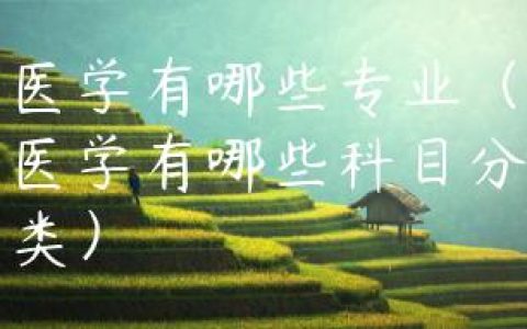 医学有哪些专业（医学有哪些科目分类）