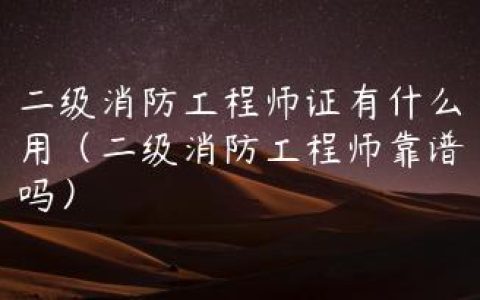 二级消防工程师证有什么用（二级消防工程师靠谱吗）
