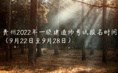贵州2022年一级建造师考试报名时间（9月22日至9月28日）