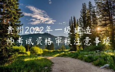 贵州2022年一级建造师考试资格审核注意事项