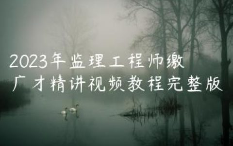 2023年监理工程师缴广才精讲视频教程完整版