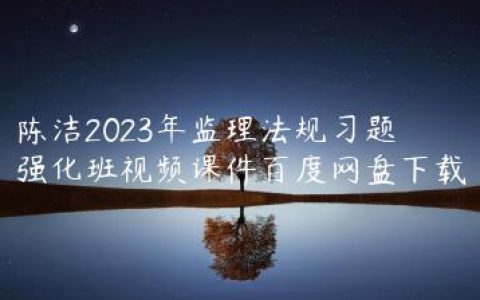 陈洁2023年监理法规习题强化班视频课件百度网盘下载