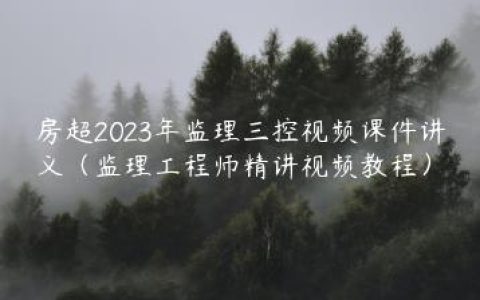 房超2023年监理三控视频课件讲义（监理工程师精讲视频教程）
