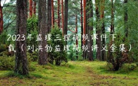 2023年监理三控视频课件下载（刘洪勃监理视频讲义全集）