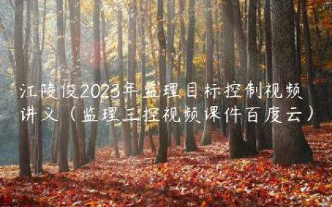 江陵俊2023年监理目标控制视频讲义（监理三控视频课件百度云）
