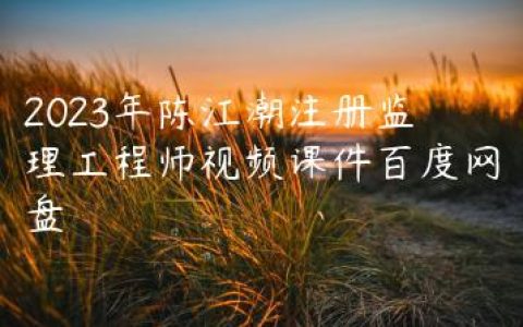 2023年陈江潮注册监理工程师视频课件百度网盘
