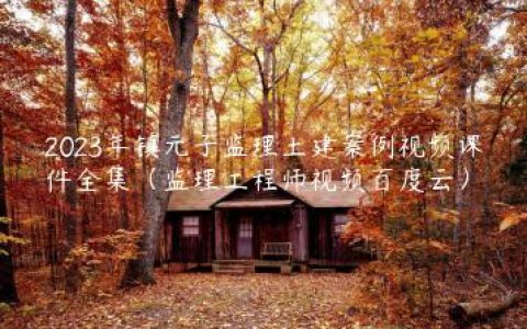 2023年镇元子监理土建案例视频课件全集（监理工程师视频百度云）