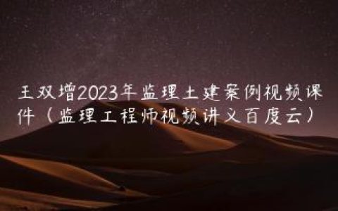 王双增2023年监理土建案例视频课件（监理工程师视频讲义百度云）