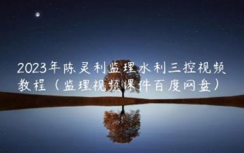 2023年陈灵利监理水利三控视频教程（监理视频课件百度网盘）