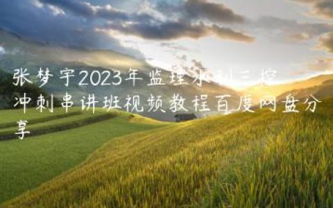 张梦宇2023年监理水利三控冲刺串讲班视频教程百度网盘分享