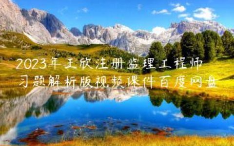 2023年王欣注册监理工程师习题解析版视频课件百度网盘