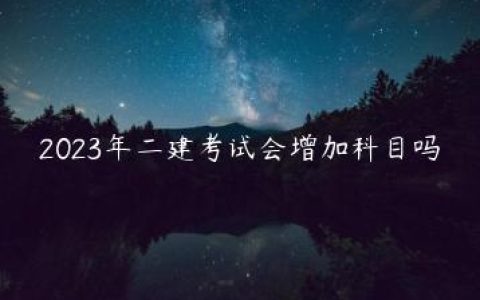 2023年二建考试会增加科目吗