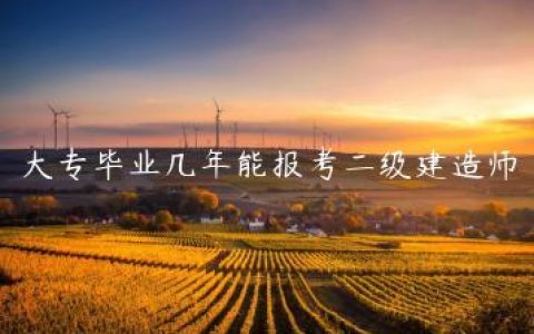 大专毕业几年能报考二级建造师