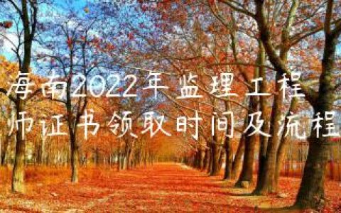 海南2022年监理工程师证书领取时间及流程