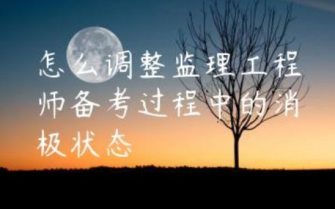 怎么调整监理工程师备考过程中的消极状态