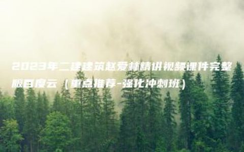 2023年二建建筑赵爱林精讲视频课件完整版百度云（重点推荐-强化冲刺班）