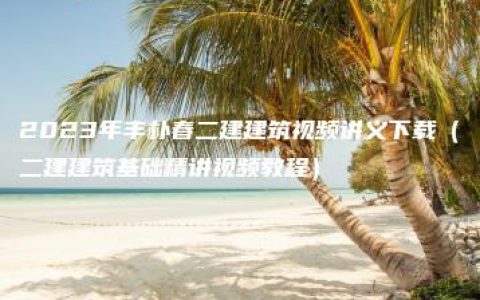 2023年丰朴春二建建筑视频讲义下载（二建建筑基础精讲视频教程）