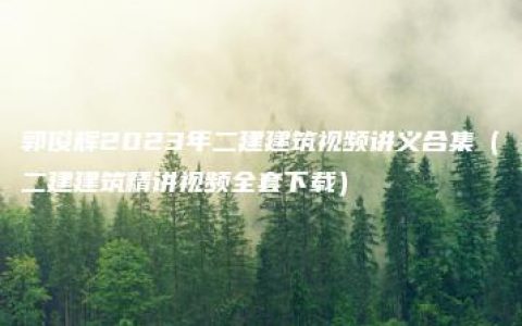 郭俊辉2023年二建建筑视频讲义合集（二建建筑精讲视频全套下载）