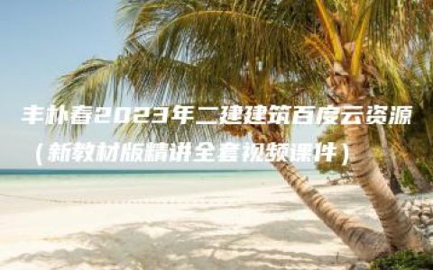 丰朴春2023年二建建筑百度云资源（新教材版精讲全套视频课件）