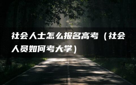 社会人士怎么报名高考（社会人员如何考大学）