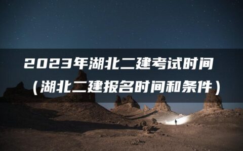 2023年湖北二建考试时间（湖北二建报名时间和条件）