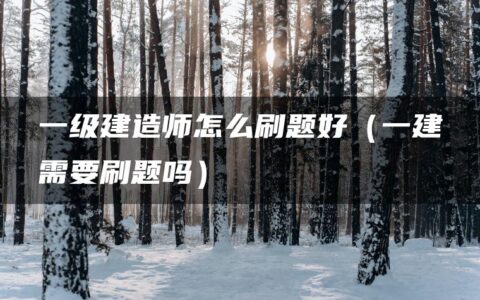 一级建造师怎么刷题好（一建需要刷题吗）