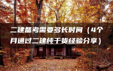 二建备考需要多长时间（4个月通过二建纯干货经验分享）