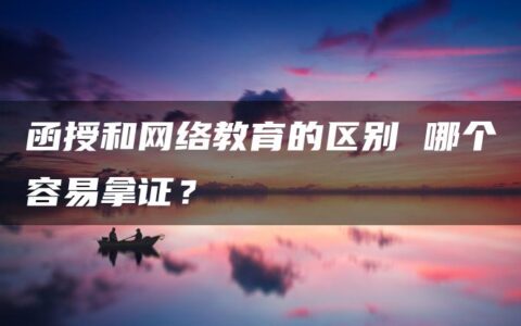 函授和网络教育的区别 哪个容易拿证？