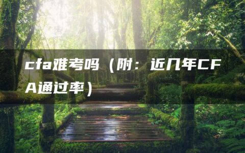 cfa难考吗（附：近几年CFA通过率）