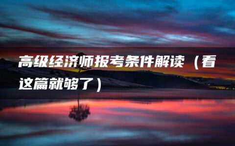 高级经济师报考条件解读（看这篇就够了）