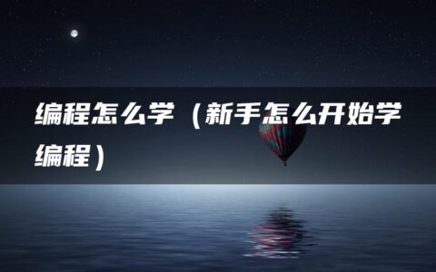 编程怎么学（新手怎么开始学编程）