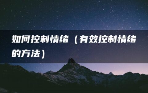 如何控制情绪（有效控制情绪的方法）