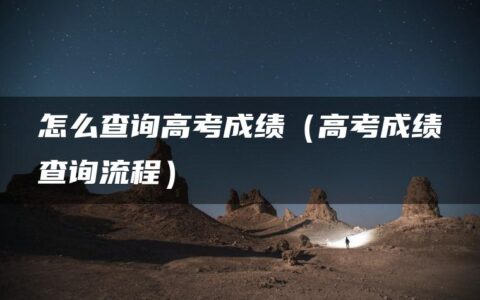 怎么查询高考成绩（高考成绩查询流程）
