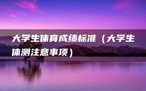 大学生体育成绩标准（大学生体测注意事项）