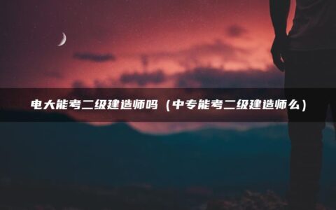 电大能考二级建造师吗（中专能考二级建造师么）