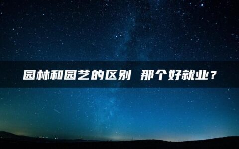 园林和园艺的区别 那个好就业？