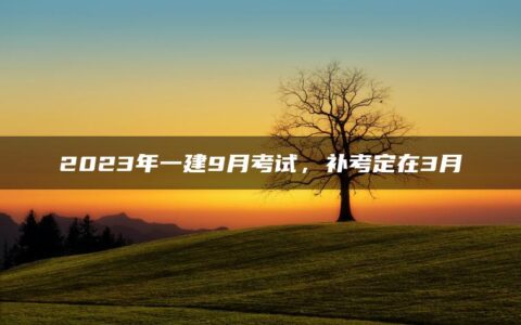 2023年一建9月考试，补考定在3月