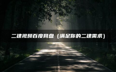 二建视频讲义百度网盘下载网站（满足你的二建资料下载需求）