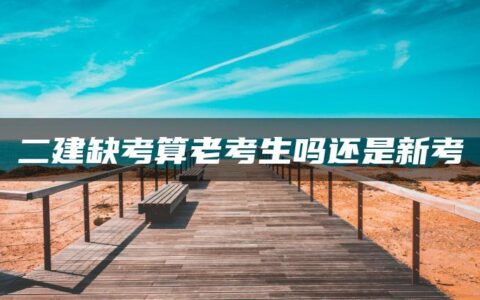 二建缺考算老考生吗?还是新考生？