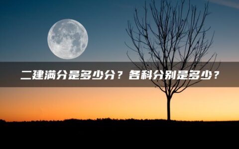 二建满分是多少分？各科分别是多少？