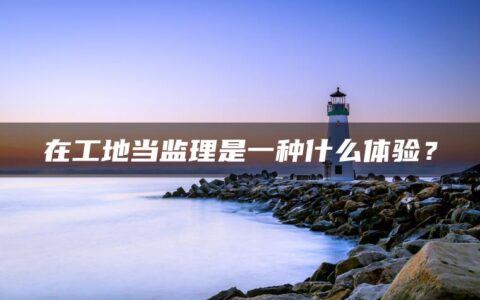 在工地当监理是一种什么体验？
