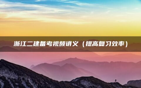 浙江二建备考视频讲义（提高复习效率）