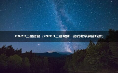 2023二建视频讲义（一站式教学解决方案）
