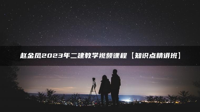 赵金凤2023年二建教学视频课程【知识点精讲班】