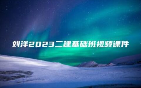 刘洋2023二建基础班视频课件