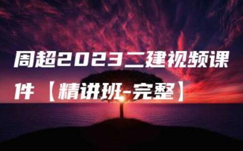 周超2023二建视频课件【精讲班-完整】