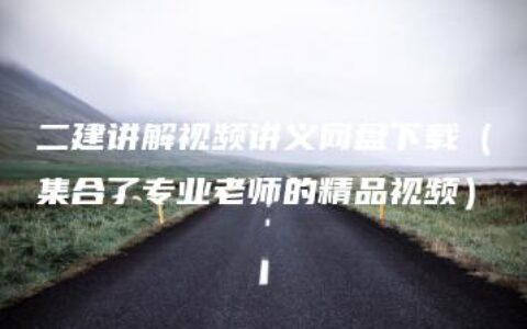 二建讲解视频讲义网盘下载（集合了专业老师的精品视频）